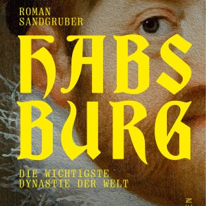 Cover des Buches "Habsburg. Die wichtigste Dynastie der Welt" von Roman Sandgruber